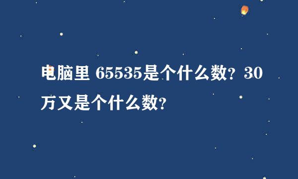 电脑里 65535是个什么数？30万又是个什么数？