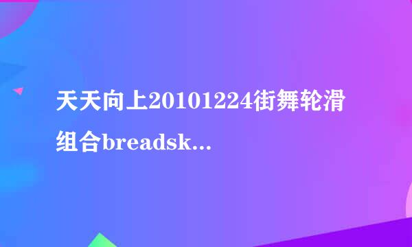 天天向上20101224街舞轮滑组合breadsk8滑冰放的是什么歌