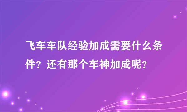 飞车车队经验加成需要什么条件？还有那个车神加成呢？