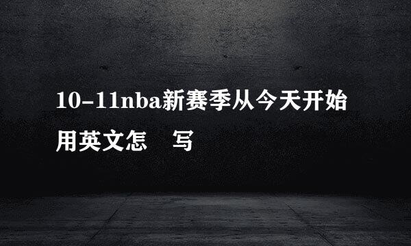 10-11nba新赛季从今天开始用英文怎麼写