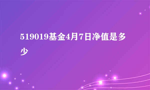 519019基金4月7日净值是多少