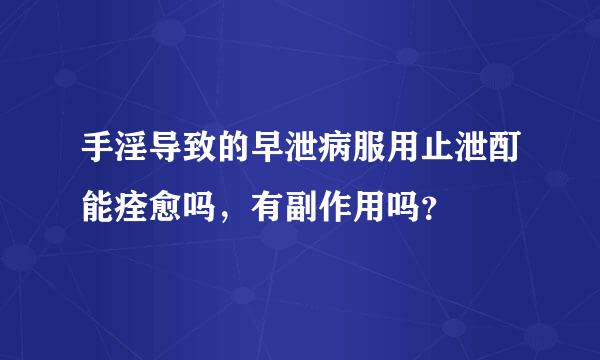 手淫导致的早泄病服用止泄酊能痊愈吗，有副作用吗？