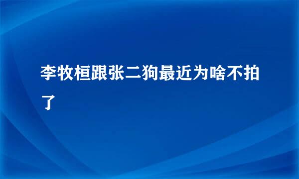 李牧桓跟张二狗最近为啥不拍了