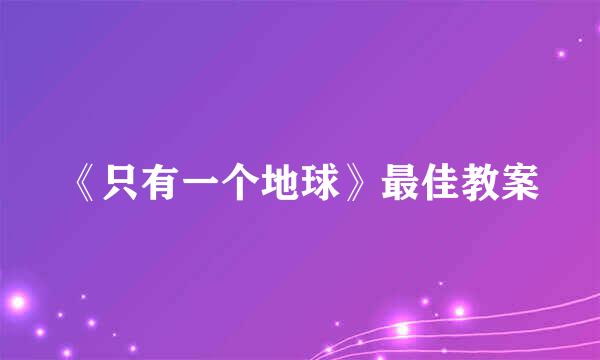 《只有一个地球》最佳教案