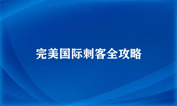 完美国际刺客全攻略