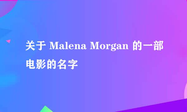 关于 Malena Morgan 的一部电影的名字