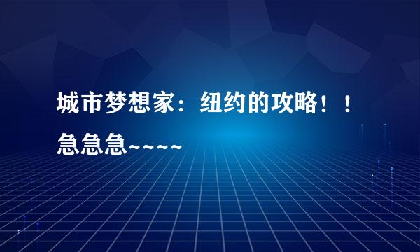 城市梦想家：纽约的攻略！！急急急~~~~