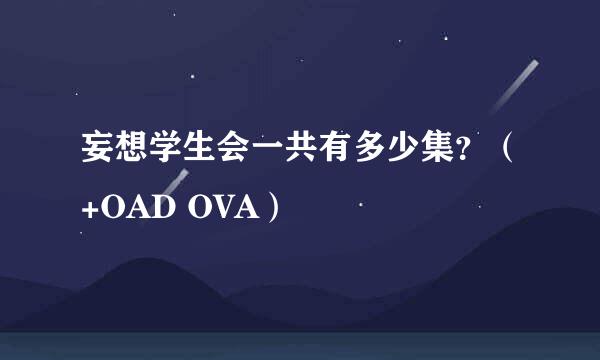 妄想学生会一共有多少集？（+OAD OVA）