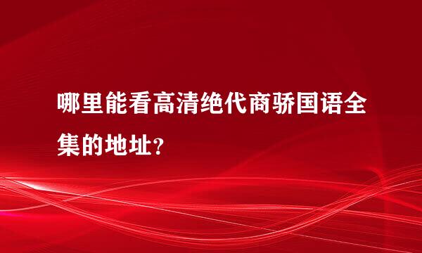 哪里能看高清绝代商骄国语全集的地址？