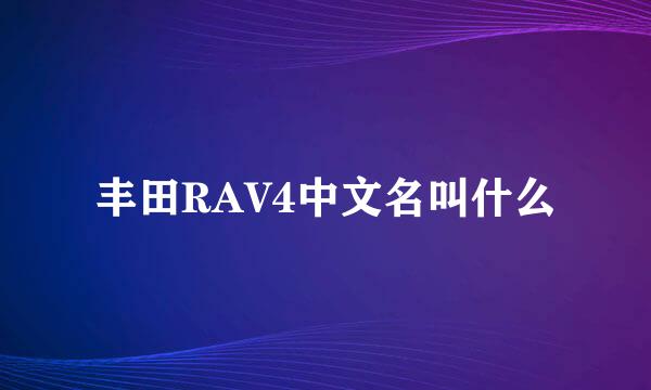 丰田RAV4中文名叫什么