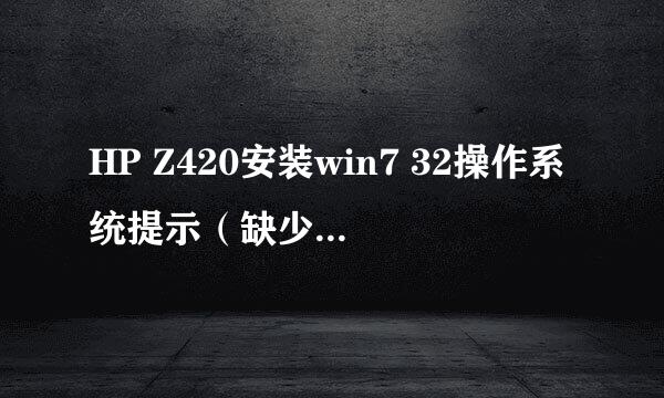 HP Z420安装win7 32操作系统提示（缺少所需的CD/DVD驱动器设备驱动程序）不知道哪里可以下载到驱动