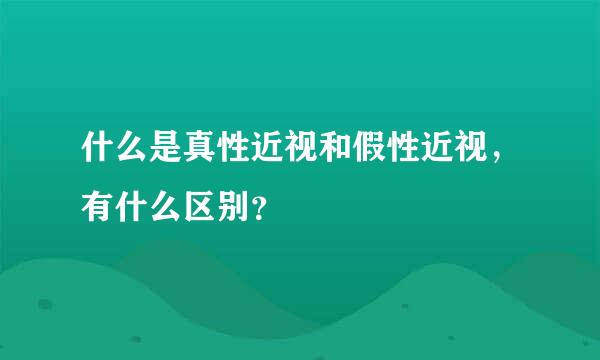 什么是真性近视和假性近视，有什么区别？