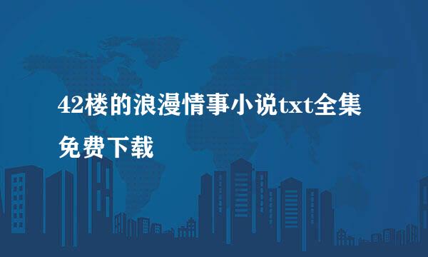 42楼的浪漫情事小说txt全集免费下载