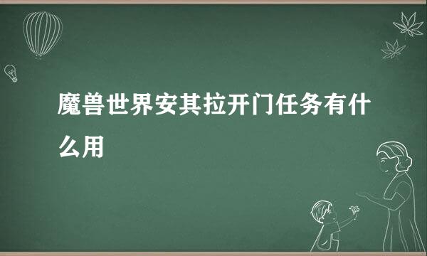 魔兽世界安其拉开门任务有什么用