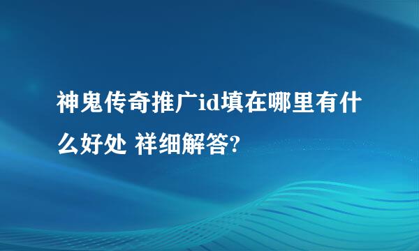 神鬼传奇推广id填在哪里有什么好处 祥细解答?