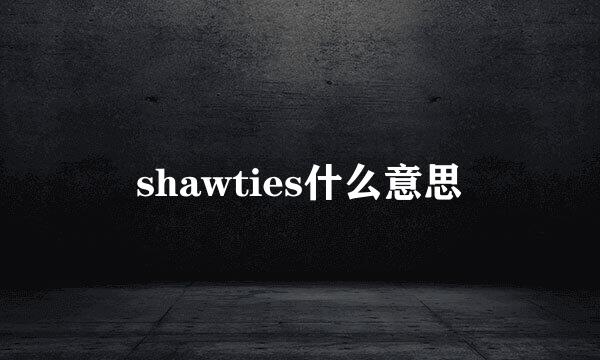 shawties什么意思