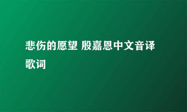 悲伤的愿望 殷嘉恩中文音译歌词