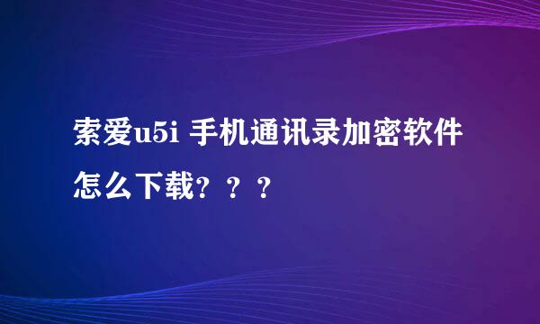 索爱u5i 手机通讯录加密软件 怎么下载？？？