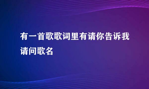 有一首歌歌词里有请你告诉我请问歌名