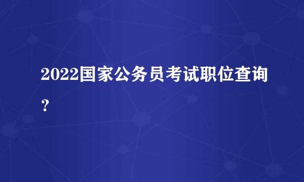 2022国家公务员考试职位查询？