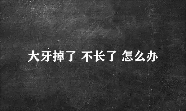 大牙掉了 不长了 怎么办