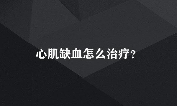 心肌缺血怎么治疗？