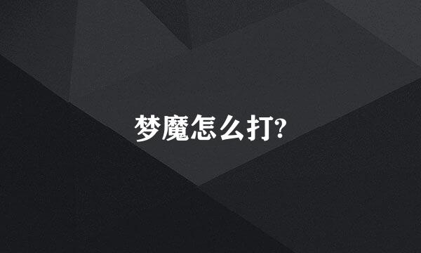 梦魔怎么打?