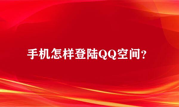 手机怎样登陆QQ空间？