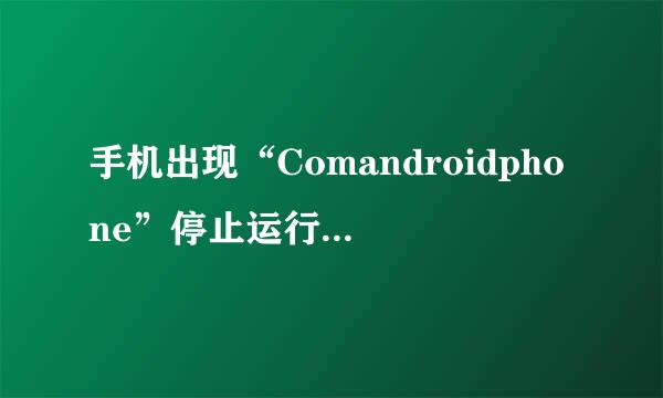 手机出现“Comandroidphone”停止运行该怎么恢复？