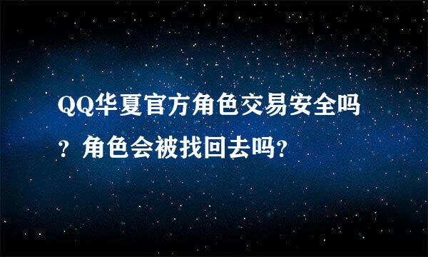 QQ华夏官方角色交易安全吗？角色会被找回去吗？