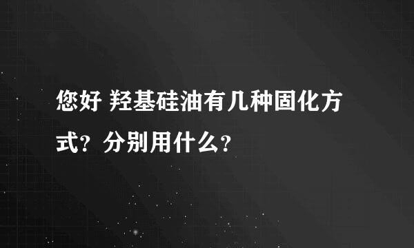 您好 羟基硅油有几种固化方式？分别用什么？