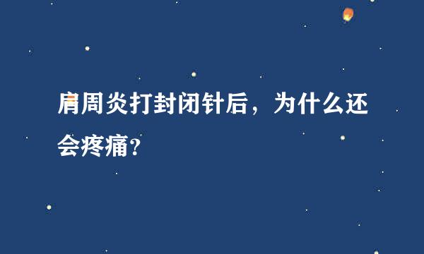 肩周炎打封闭针后，为什么还会疼痛？