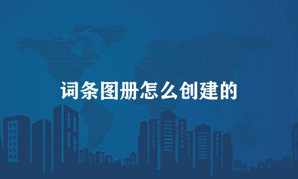 词条图册怎么创建的