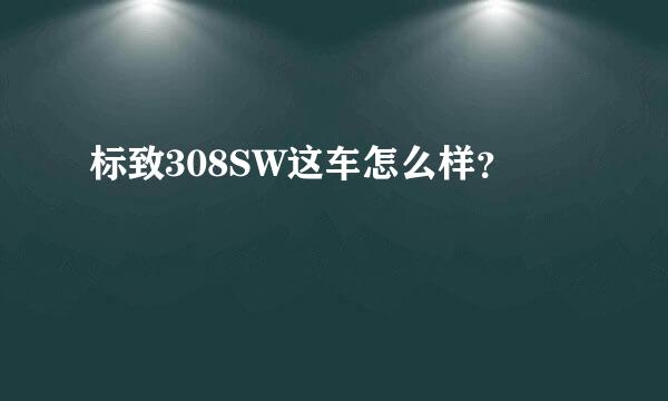 标致308SW这车怎么样？