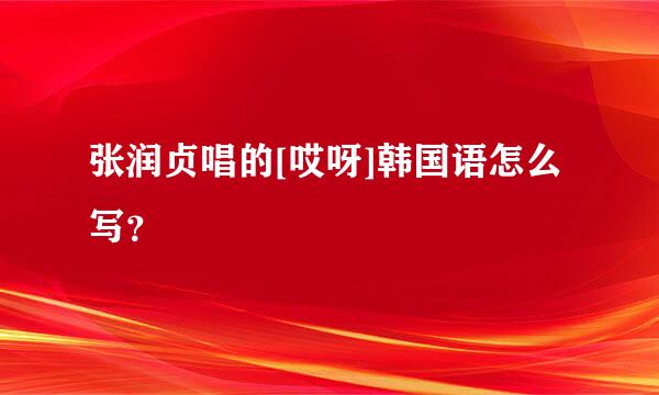 张润贞唱的[哎呀]韩国语怎么写？