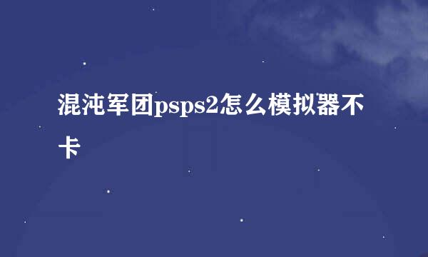 混沌军团psps2怎么模拟器不卡