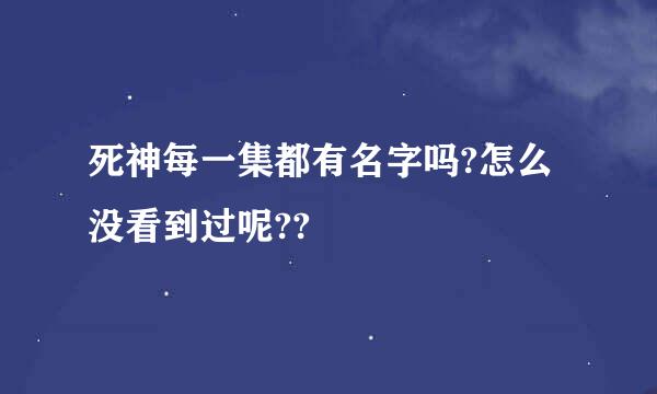 死神每一集都有名字吗?怎么没看到过呢??