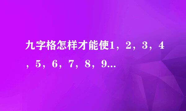 九字格怎样才能使1，2，3，4，5，6，7，8，9九个数填进九字格？横向，竖向和斜向的和要相等