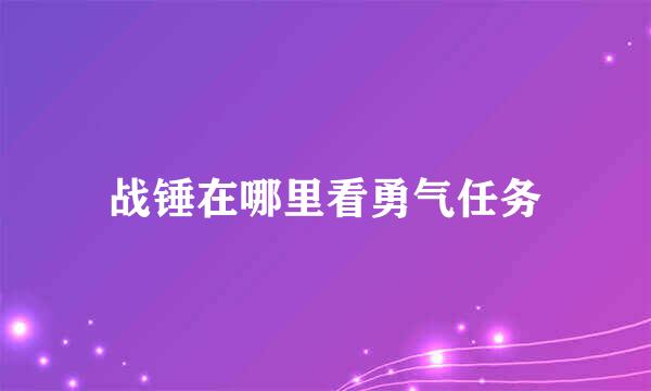 战锤在哪里看勇气任务