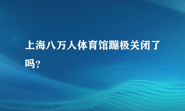 上海八万人体育馆蹦极关闭了吗？