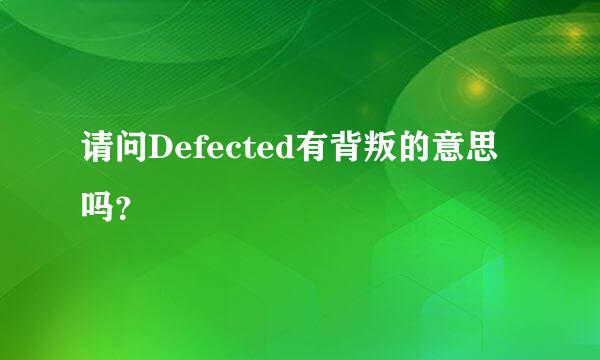 请问Defected有背叛的意思吗？