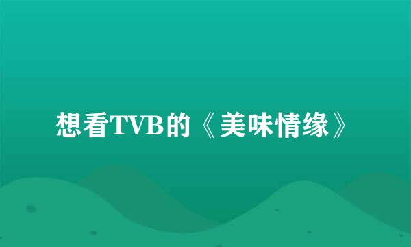 想看TVB的《美味情缘》