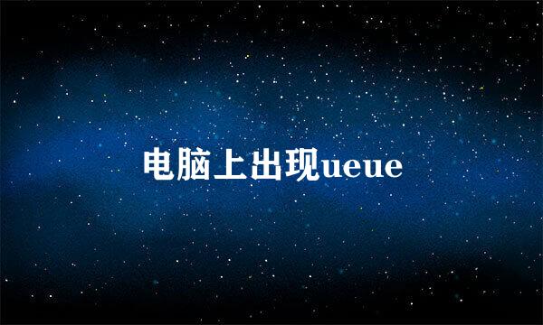 电脑上出现ueue