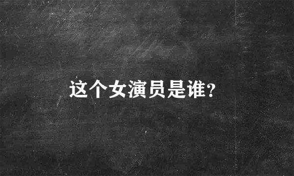 这个女演员是谁？