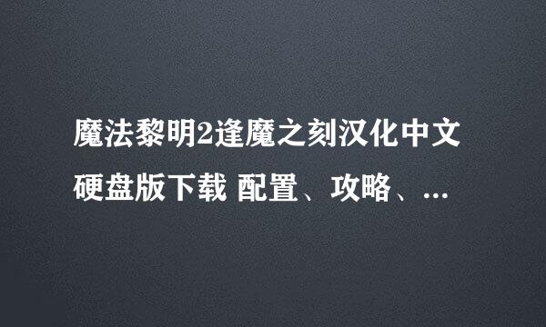 魔法黎明2逢魔之刻汉化中文硬盘版下载 配置、攻略、秘籍、pc及补丁
