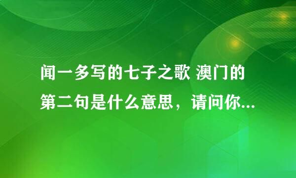 闻一多写的七子之歌 澳门的第二句是什么意思，请问你们知道吗？