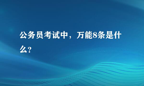 公务员考试中，万能8条是什么？