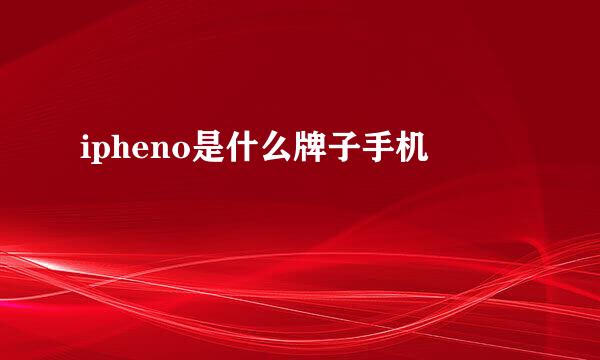 ipheno是什么牌子手机