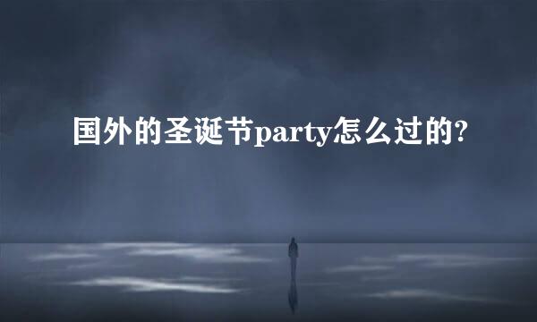 国外的圣诞节party怎么过的?