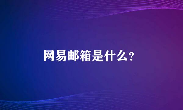 网易邮箱是什么？